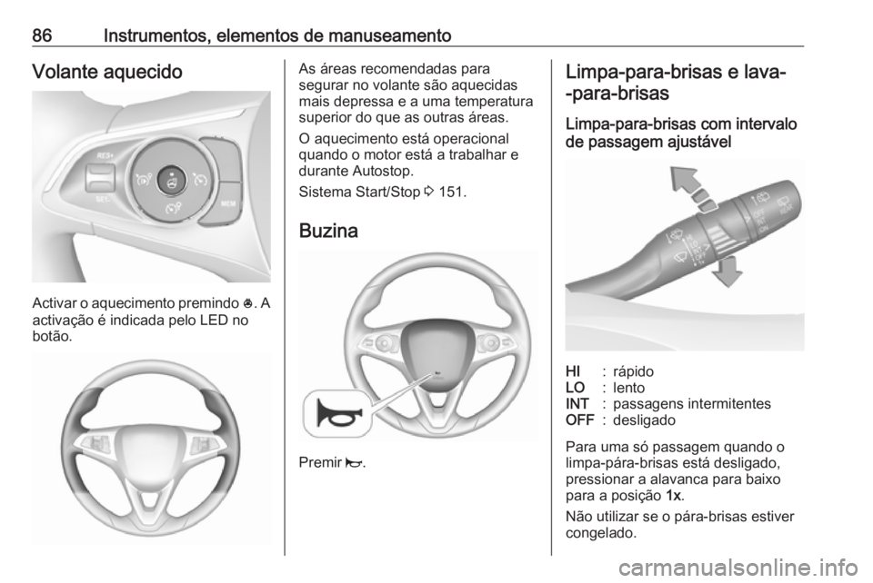 OPEL GRANDLAND X 2018.5  Manual de Instruções (in Portugues) 86Instrumentos, elementos de manuseamentoVolante aquecido
Activar o aquecimento premindo *. A
activação é indicada pelo LED no
botão.
As áreas recomendadas para
segurar no volante são aquecidas 