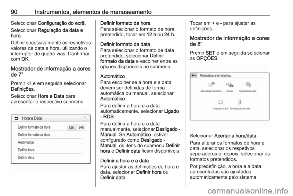 OPEL GRANDLAND X 2018.5 Manual de Instruções (in Portugues) 90Instrumentos, elementos de manuseamentoSeleccionar Configuração do ecrã .
Seleccionar Regulação da data e
hora .
Definir sucessivamente os respetivos valores de data e hora, utilizando o
inter OPEL GRANDLAND X 2018.5 Manual de Instruções (in Portugues) 90Instrumentos, elementos de manuseamentoSeleccionar Configuração do ecrã .
Seleccionar Regulação da data e
hora .
Definir sucessivamente os respetivos valores de data e hora, utilizando o
inter