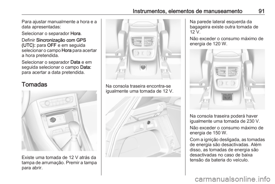 OPEL GRANDLAND X 2018.5 Manual de Instruções (in Portugues) Instrumentos, elementos de manuseamento91Para ajustar manualmente a hora e a
data apresentadas:
Selecionar o separador Hora.
Definir Sincronização com GPS
(UTC): para OFF e em seguida
selecionar OPEL GRANDLAND X 2018.5 Manual de Instruções (in Portugues) Instrumentos, elementos de manuseamento91Para ajustar manualmente a hora e a
data apresentadas:
Selecionar o separador Hora.
Definir Sincronização com GPS
(UTC): para OFF e em seguida
selecionar