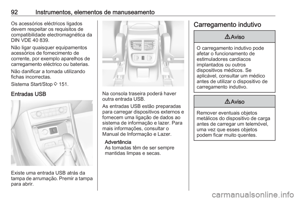 OPEL GRANDLAND X 2018.5  Manual de Instruções (in Portugues) 92Instrumentos, elementos de manuseamentoOs acessórios eléctricos ligados
devem respeitar os requisitos de
compatibilidade electromagnética da DIN VDE 40 839.
Não ligar quaisquer equipamentos
aces