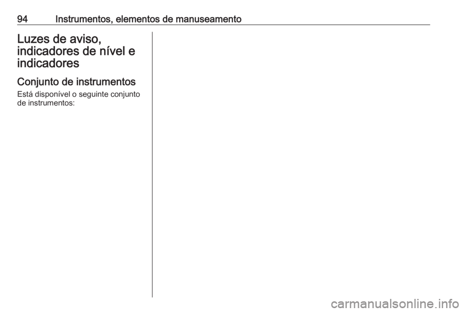 OPEL GRANDLAND X 2018.5 Manual de Instruções (in Portugues) 94Instrumentos, elementos de manuseamentoLuzes de aviso,
indicadores de nível e
indicadores
Conjunto de instrumentos Está disponível o seguinte conjunto
de instrumentos: OPEL GRANDLAND X 2018.5 Manual de Instruções (in Portugues) 94Instrumentos, elementos de manuseamentoLuzes de aviso,
indicadores de nível e
indicadores
Conjunto de instrumentos Está disponível o seguinte conjunto
de instrumentos: