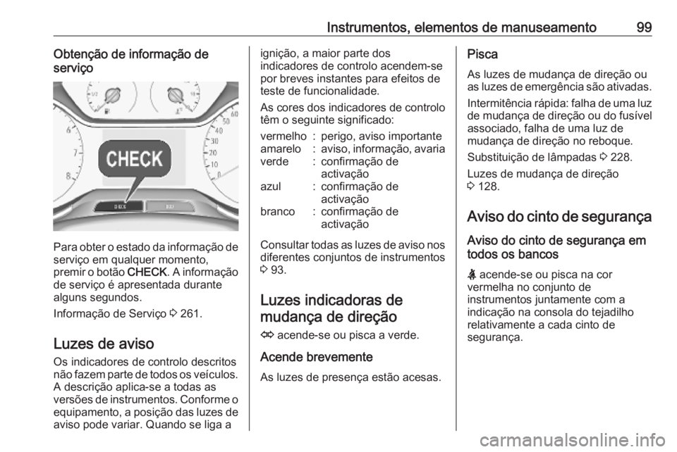 OPEL GRANDLAND X 2018.75 Manual de Instruções (in Portugues) Instrumentos, elementos de manuseamento99Obtenção de informação de
serviço
Para obter o estado da informação de serviço em qualquer momento,
premir o botão CHECK. A informação
de serviço OPEL GRANDLAND X 2018.75 Manual de Instruções (in Portugues) Instrumentos, elementos de manuseamento99Obtenção de informação de
serviço
Para obter o estado da informação de serviço em qualquer momento,
premir o botão CHECK. A informação
de serviço