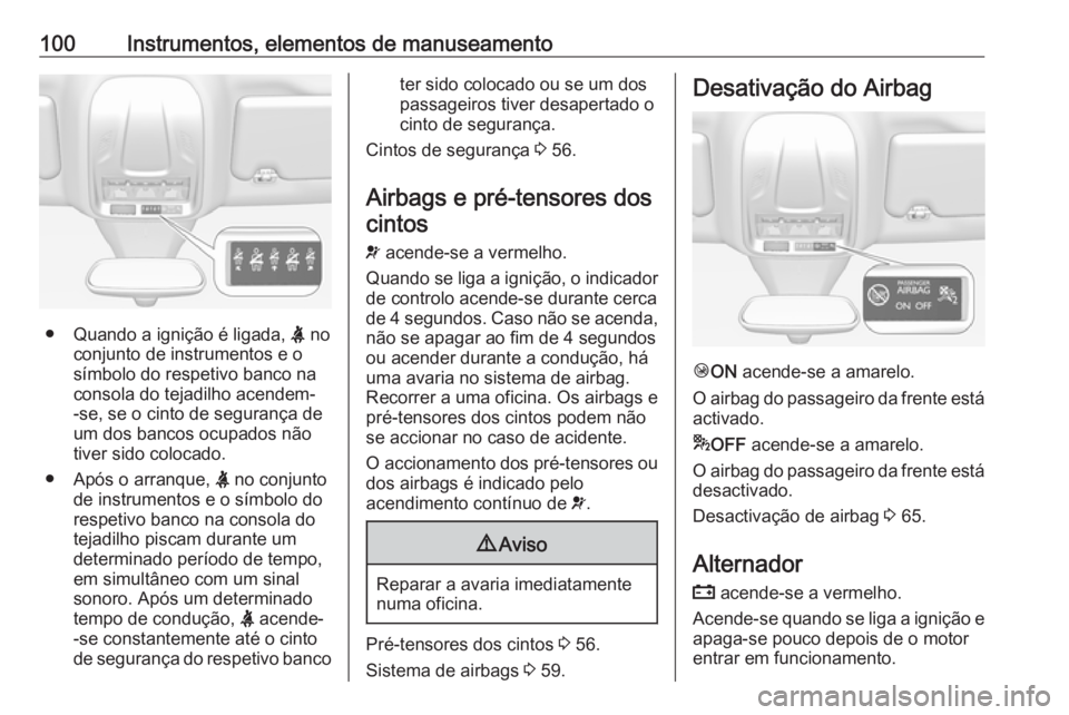 OPEL GRANDLAND X 2018.75 Manual de Instruções (in Portugues) 100Instrumentos, elementos de manuseamento
●Quando a ignição é ligada, X no
conjunto de instrumentos e o
símbolo do respetivo banco na
consola do tejadilho acendem-
-se, se o cinto de seguranç OPEL GRANDLAND X 2018.75 Manual de Instruções (in Portugues) 100Instrumentos, elementos de manuseamento
●Quando a ignição é ligada, X no
conjunto de instrumentos e o
símbolo do respetivo banco na
consola do tejadilho acendem-
-se, se o cinto de seguranç