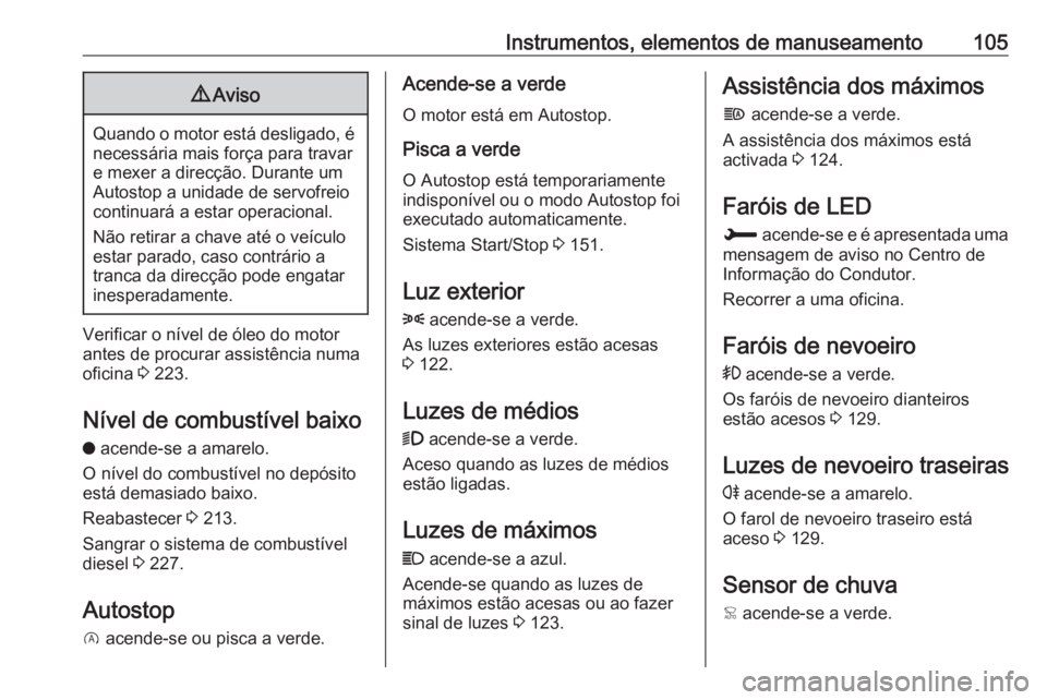OPEL GRANDLAND X 2018.75 Manual de Instruções (in Portugues) Instrumentos, elementos de manuseamento1059Aviso
Quando o motor está desligado, é
necessária mais força para travare mexer a direcção. Durante um
Autostop a unidade de servofreio
continuará a e OPEL GRANDLAND X 2018.75 Manual de Instruções (in Portugues) Instrumentos, elementos de manuseamento1059Aviso
Quando o motor está desligado, é
necessária mais força para travare mexer a direcção. Durante um
Autostop a unidade de servofreio
continuará a e