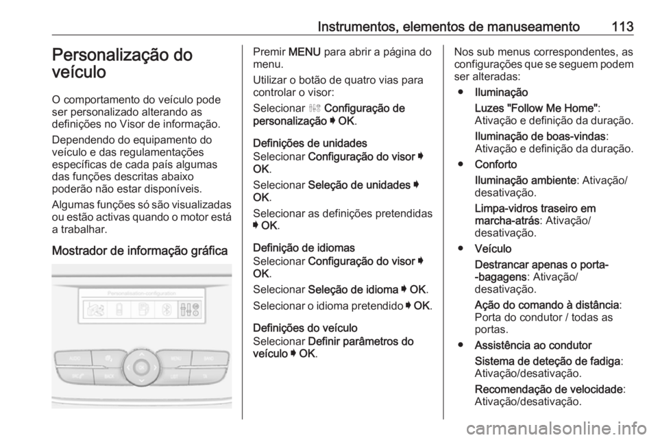 OPEL GRANDLAND X 2018.75  Manual de Instruções (in Portugues) Instrumentos, elementos de manuseamento113Personalização do
veículo
O comportamento do veículo pode
ser personalizado alterando as
definições no Visor de informação.
Dependendo do equipamento 