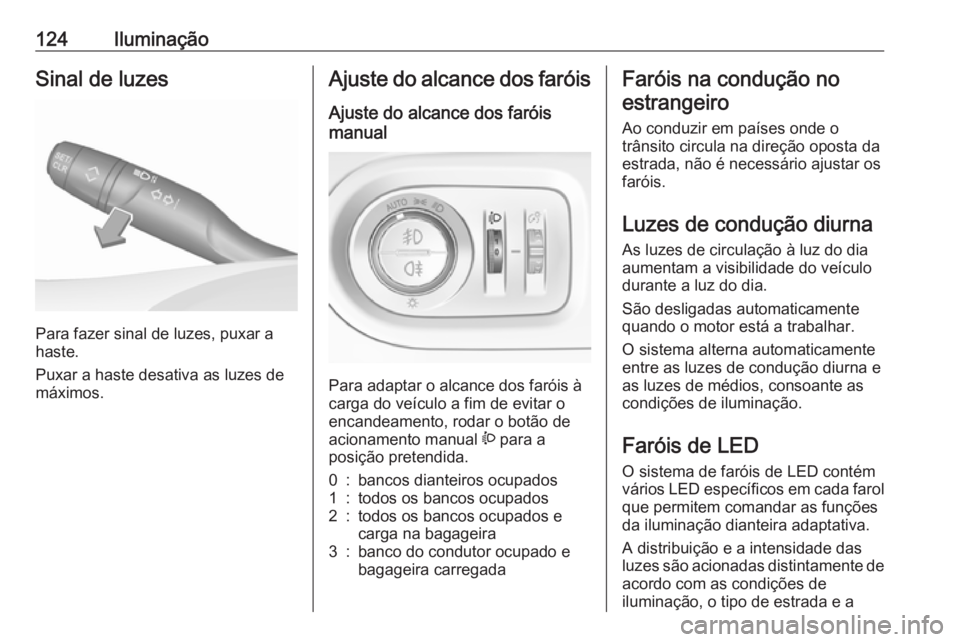 OPEL GRANDLAND X 2018.75 Manual de Instruções (in Portugues) 124IluminaçãoSinal de luzes
Para fazer sinal de luzes, puxar a
haste.
Puxar a haste desativa as luzes de
máximos.
Ajuste do alcance dos faróis
Ajuste do alcance dos faróis
manual
Para adaptar o OPEL GRANDLAND X 2018.75 Manual de Instruções (in Portugues) 124IluminaçãoSinal de luzes
Para fazer sinal de luzes, puxar a
haste.
Puxar a haste desativa as luzes de
máximos.
Ajuste do alcance dos faróis
Ajuste do alcance dos faróis
manual
Para adaptar o