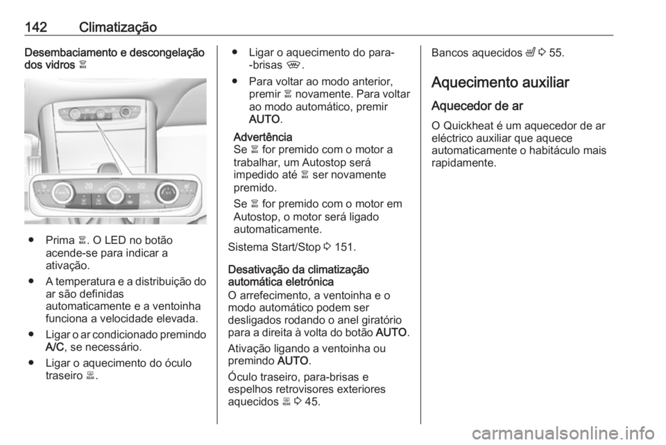 OPEL GRANDLAND X 2018.75  Manual de Instruções (in Portugues) 142ClimatizaçãoDesembaciamento e descongelação
dos vidros  à
● Prima à. O LED no botão
acende-se para indicar a
ativação.
● A temperatura e a distribuição do
ar são definidas
automatic