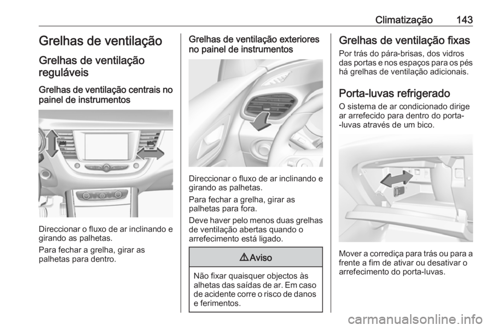 OPEL GRANDLAND X 2018.75 Manual de Instruções (in Portugues) Climatização143Grelhas de ventilação
Grelhas de ventilação reguláveis
Grelhas de ventilação centrais no painel de instrumentos
Direccionar o fluxo de ar inclinando e girando as palhetas.
Para OPEL GRANDLAND X 2018.75 Manual de Instruções (in Portugues) Climatização143Grelhas de ventilação
Grelhas de ventilação reguláveis
Grelhas de ventilação centrais no painel de instrumentos
Direccionar o fluxo de ar inclinando e girando as palhetas.
Para