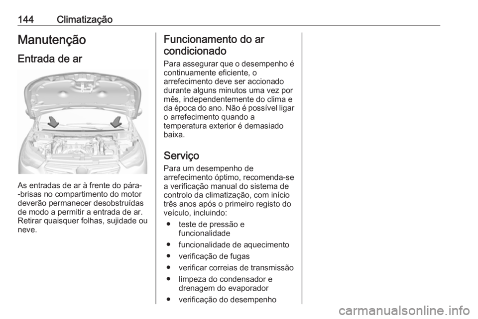 OPEL GRANDLAND X 2018.75 Manual de Instruções (in Portugues) 144ClimatizaçãoManutençãoEntrada de ar
As entradas de ar à frente do pára-
-brisas no compartimento do motor
deverão permanecer desobstruídas
de modo a permitir a entrada de ar.
Retirar quaisq OPEL GRANDLAND X 2018.75 Manual de Instruções (in Portugues) 144ClimatizaçãoManutençãoEntrada de ar
As entradas de ar à frente do pára-
-brisas no compartimento do motor
deverão permanecer desobstruídas
de modo a permitir a entrada de ar.
Retirar quaisq