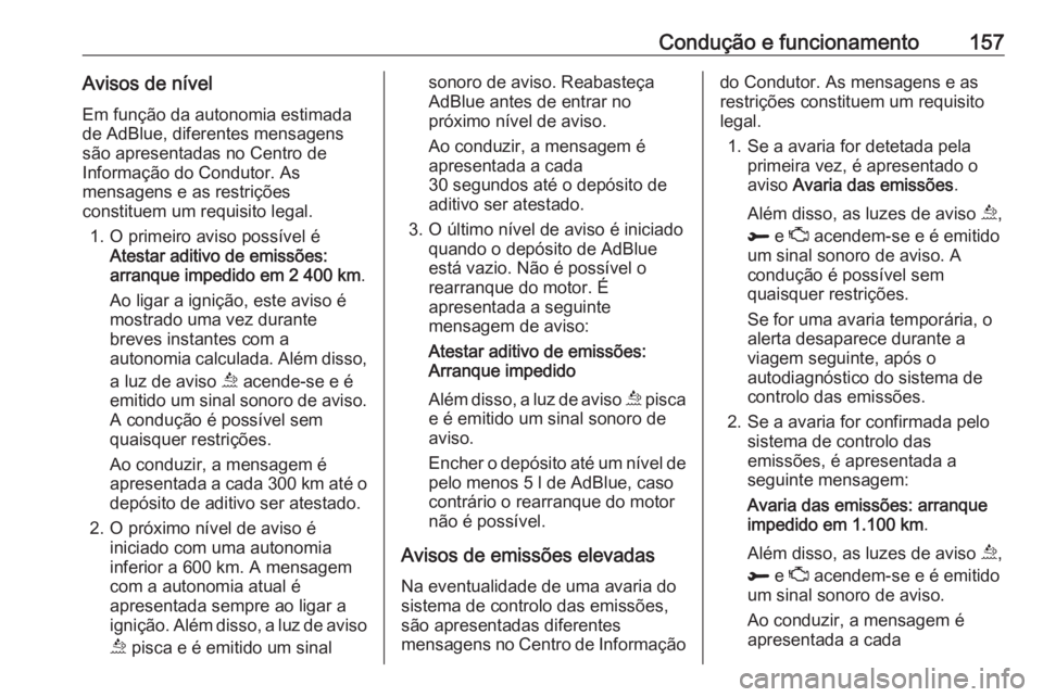OPEL GRANDLAND X 2018.75  Manual de Instruções (in Portugues) Condução e funcionamento157Avisos de nívelEm função da autonomia estimada
de AdBlue, diferentes mensagens
são apresentadas no Centro de
Informação do Condutor. As
mensagens e as restrições
c