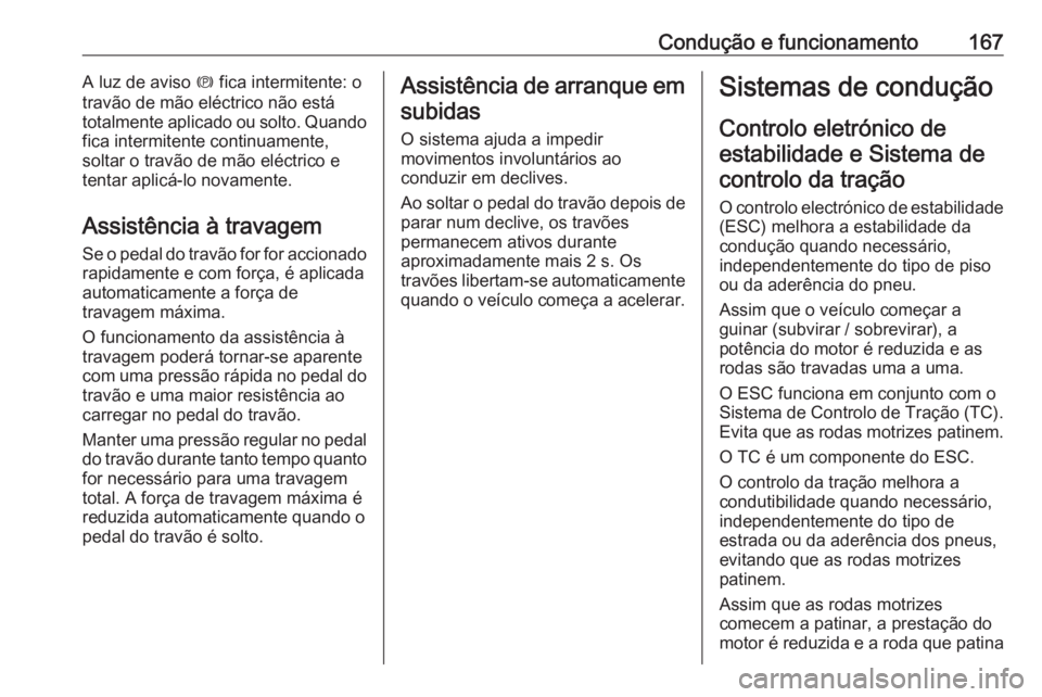 OPEL GRANDLAND X 2018.75 Manual de Instruções (in Portugues) Condução e funcionamento167A luz de aviso m fica intermitente: o
travão de mão eléctrico não está
totalmente aplicado ou solto. Quando fica intermitente continuamente,
soltar o travão de mão OPEL GRANDLAND X 2018.75 Manual de Instruções (in Portugues) Condução e funcionamento167A luz de aviso m fica intermitente: o
travão de mão eléctrico não está
totalmente aplicado ou solto. Quando fica intermitente continuamente,
soltar o travão de mão