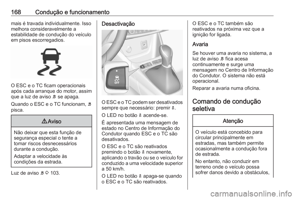 OPEL GRANDLAND X 2018.75 Manual de Instruções (in Portugues) 168Condução e funcionamentomais é travada individualmente. Isso
melhora consideravelmente a
estabilidade de condução do veículo
em pisos escorregadios.
O ESC e o TC ficam operacionais
após cada OPEL GRANDLAND X 2018.75 Manual de Instruções (in Portugues) 168Condução e funcionamentomais é travada individualmente. Isso
melhora consideravelmente a
estabilidade de condução do veículo
em pisos escorregadios.
O ESC e o TC ficam operacionais
após cada