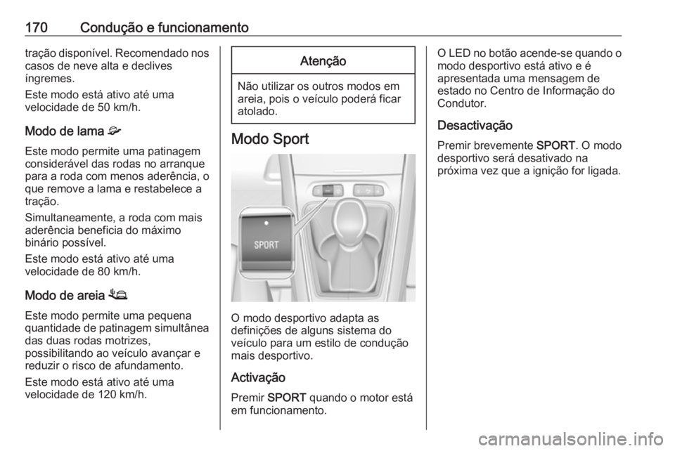 OPEL GRANDLAND X 2018.75 Manual de Instruções (in Portugues) 170Condução e funcionamentotração disponível. Recomendado noscasos de neve alta e declives
íngremes.
Este modo está ativo até uma
velocidade de 50 km/h.
Modo de lama 4
Este modo permite uma p OPEL GRANDLAND X 2018.75 Manual de Instruções (in Portugues) 170Condução e funcionamentotração disponível. Recomendado noscasos de neve alta e declives
íngremes.
Este modo está ativo até uma
velocidade de 50 km/h.
Modo de lama 4
Este modo permite uma p