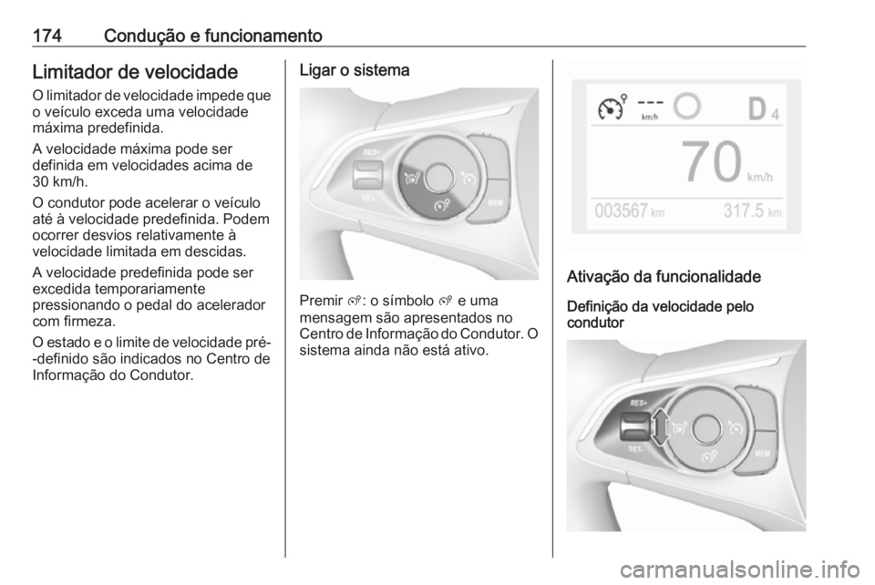 OPEL GRANDLAND X 2018.75 Manual de Instruções (in Portugues) 174Condução e funcionamentoLimitador de velocidade
O limitador de velocidade impede que o veículo exceda uma velocidade
máxima predefinida.
A velocidade máxima pode ser
definida em velocidades ac OPEL GRANDLAND X 2018.75 Manual de Instruções (in Portugues) 174Condução e funcionamentoLimitador de velocidade
O limitador de velocidade impede que o veículo exceda uma velocidade
máxima predefinida.
A velocidade máxima pode ser
definida em velocidades ac