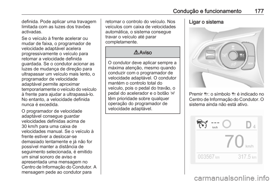 OPEL GRANDLAND X 2018.75 Manual de Instruções (in Portugues) Condução e funcionamento177definida. Pode aplicar uma travagem
limitada com as luzes dos travões
activadas.
Se o veículo à frente acelerar ou
mudar de faixa, o programador de
velocidade adaptáve OPEL GRANDLAND X 2018.75 Manual de Instruções (in Portugues) Condução e funcionamento177definida. Pode aplicar uma travagem
limitada com as luzes dos travões
activadas.
Se o veículo à frente acelerar ou
mudar de faixa, o programador de
velocidade adaptáve