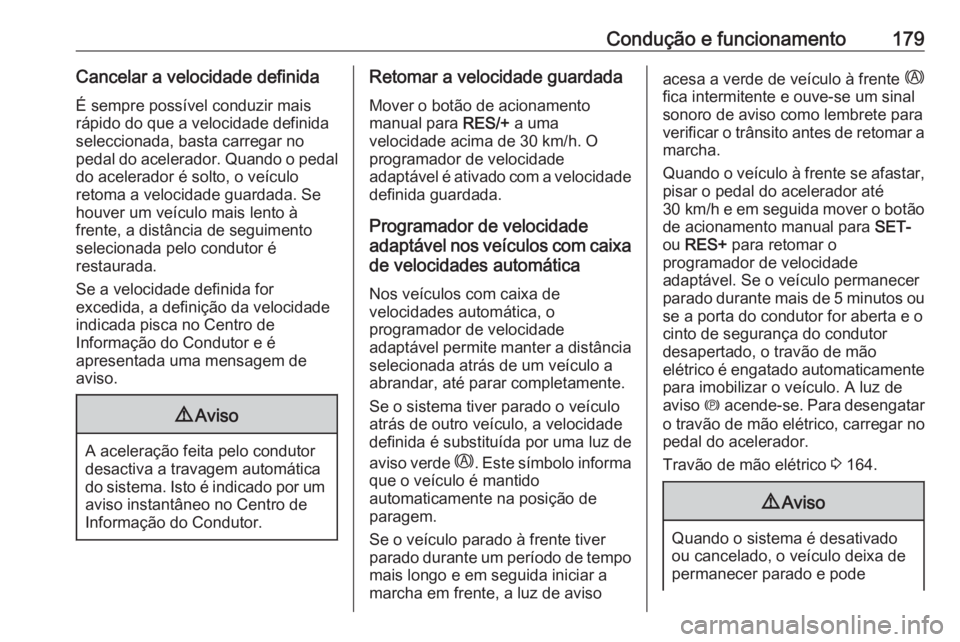 OPEL GRANDLAND X 2018.75 Manual de Instruções (in Portugues) Condução e funcionamento179Cancelar a velocidade definidaÉ sempre possível conduzir mais
rápido do que a velocidade definida
seleccionada, basta carregar no pedal do acelerador. Quando o pedal do OPEL GRANDLAND X 2018.75 Manual de Instruções (in Portugues) Condução e funcionamento179Cancelar a velocidade definidaÉ sempre possível conduzir mais
rápido do que a velocidade definida
seleccionada, basta carregar no pedal do acelerador. Quando o pedal do