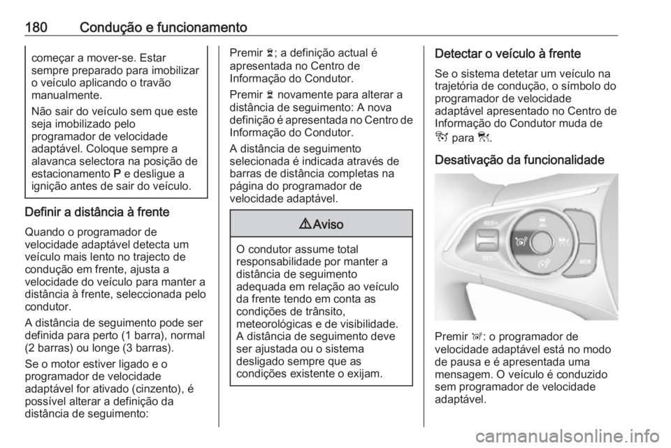 OPEL GRANDLAND X 2018.75 Manual de Instruções (in Portugues) 180Condução e funcionamentocomeçar a mover-se. Estar
sempre preparado para imobilizar
o veículo aplicando o travão
manualmente.
Não sair do veículo sem que este
seja imobilizado pelo
programado OPEL GRANDLAND X 2018.75 Manual de Instruções (in Portugues) 180Condução e funcionamentocomeçar a mover-se. Estar
sempre preparado para imobilizar
o veículo aplicando o travão
manualmente.
Não sair do veículo sem que este
seja imobilizado pelo
programado