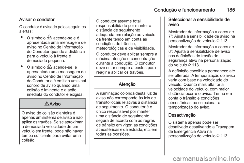 OPEL GRANDLAND X 2018.75 Manual de Instruções (in Portugues) Condução e funcionamento185Avisar o condutorO condutor é avisado pelos seguintesalertas:
● O símbolo , acende-se e é
apresentada uma mensagem de
aviso no Centro de Informação do Condutor qua OPEL GRANDLAND X 2018.75 Manual de Instruções (in Portugues) Condução e funcionamento185Avisar o condutorO condutor é avisado pelos seguintesalertas:
● O símbolo , acende-se e é
apresentada uma mensagem de
aviso no Centro de Informação do Condutor qua