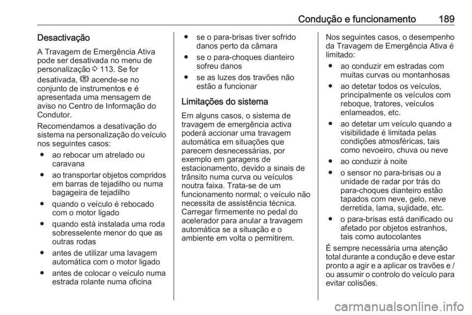 OPEL GRANDLAND X 2018.75 Manual de Instruções (in Portugues) Condução e funcionamento189Desactivação
A Travagem de Emergência Ativa
pode ser desativada no menu de personalização 3 113. Se for
desativada, m acende-se no
conjunto de instrumentos e é
apr OPEL GRANDLAND X 2018.75 Manual de Instruções (in Portugues) Condução e funcionamento189Desactivação
A Travagem de Emergência Ativa
pode ser desativada no menu de personalização 3 113. Se for
desativada, m acende-se no
conjunto de instrumentos e é
apr