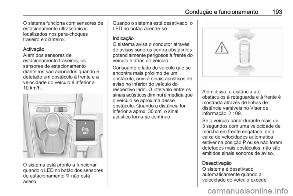 OPEL GRANDLAND X 2018.75 Manual de Instruções (in Portugues) Condução e funcionamento193O sistema funciona com sensores de
estacionamento ultrassónicos
localizados nos para-choques
traseiro e dianteiro.
Activação
Além dos sensores de
estacionamento trasei OPEL GRANDLAND X 2018.75 Manual de Instruções (in Portugues) Condução e funcionamento193O sistema funciona com sensores de
estacionamento ultrassónicos
localizados nos para-choques
traseiro e dianteiro.
Activação
Além dos sensores de
estacionamento trasei
