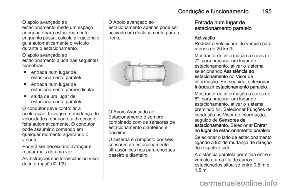 OPEL GRANDLAND X 2018.75  Manual de Instruções (in Portugues) Condução e funcionamento195O apoio avançado ao
estacionamento mede um espaço
adequado para estacionamento
enquanto passa, calcula a trajetória e
guia automaticamente o veículo
durante o estacion