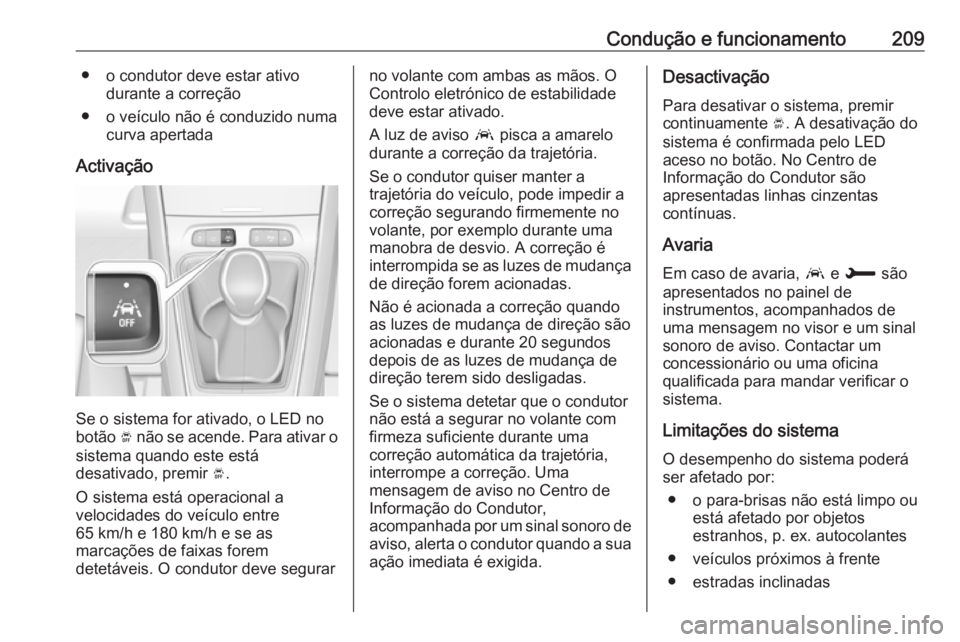 OPEL GRANDLAND X 2018.75 Manual de Instruções (in Portugues) Condução e funcionamento209● o condutor deve estar ativodurante a correção
● o veículo não é conduzido numa curva apertada
Activação
Se o sistema for ativado, o LED no
botão Ó não se OPEL GRANDLAND X 2018.75 Manual de Instruções (in Portugues) Condução e funcionamento209● o condutor deve estar ativodurante a correção
● o veículo não é conduzido numa curva apertada
Activação
Se o sistema for ativado, o LED no
botão Ó não se