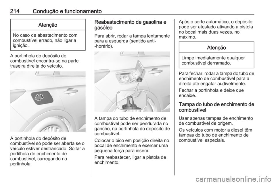 OPEL GRANDLAND X 2018.75 Manual de Instruções (in Portugues) 214Condução e funcionamentoAtenção
No caso de abastecimento com
combustível errado, não ligar a
ignição.
A portinhola do depósito de
combustível encontra-se na parte
traseira direita do veí OPEL GRANDLAND X 2018.75 Manual de Instruções (in Portugues) 214Condução e funcionamentoAtenção
No caso de abastecimento com
combustível errado, não ligar a
ignição.
A portinhola do depósito de
combustível encontra-se na parte
traseira direita do veí