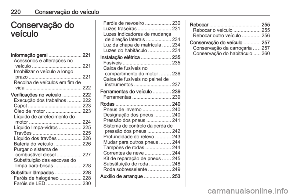 OPEL GRANDLAND X 2018.75 Manual de Instruções (in Portugues) 220Conservação do veículoConservação do
veículoInformação geral ........................221
Acessórios e alterações no veículo .................................... 221
Imobilizar o veícul OPEL GRANDLAND X 2018.75 Manual de Instruções (in Portugues) 220Conservação do veículoConservação do
veículoInformação geral ........................221
Acessórios e alterações no veículo .................................... 221
Imobilizar o veícul