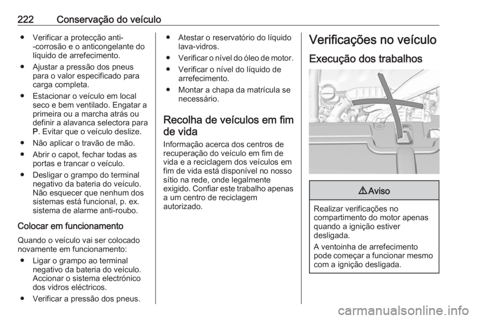 OPEL GRANDLAND X 2018.75 Manual de Instruções (in Portugues) 222Conservação do veículo● Verificar a protecção anti--corrosão e o anticongelante do
líquido de arrefecimento.
● Ajustar a pressão dos pneus para o valor especificado para
carga completa. OPEL GRANDLAND X 2018.75 Manual de Instruções (in Portugues) 222Conservação do veículo● Verificar a protecção anti--corrosão e o anticongelante do
líquido de arrefecimento.
● Ajustar a pressão dos pneus para o valor especificado para
carga completa.