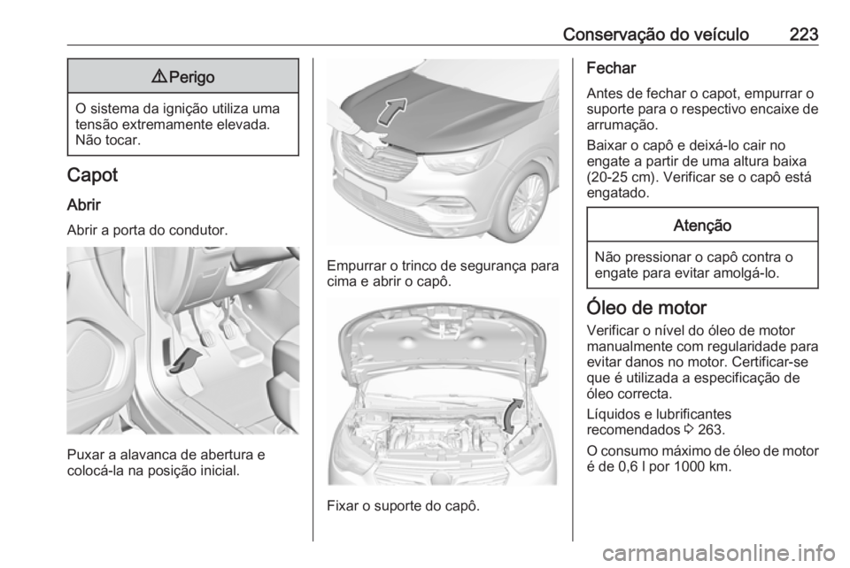 OPEL GRANDLAND X 2018.75 Manual de Instruções (in Portugues) Conservação do veículo2239Perigo
O sistema da ignição utiliza uma
tensão extremamente elevada. Não tocar.
Capot
Abrir Abrir a porta do condutor.
Puxar a alavanca de abertura e
colocá-la na pos OPEL GRANDLAND X 2018.75 Manual de Instruções (in Portugues) Conservação do veículo2239Perigo
O sistema da ignição utiliza uma
tensão extremamente elevada. Não tocar.
Capot
Abrir Abrir a porta do condutor.
Puxar a alavanca de abertura e
colocá-la na pos