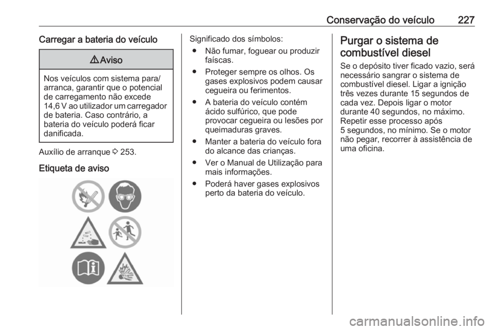 OPEL GRANDLAND X 2018.75  Manual de Instruções (in Portugues) Conservação do veículo227Carregar a bateria do veículo9Aviso
Nos veículos com sistema para/
arranca, garantir que o potencial
de carregamento não excede
14,6 V ao utilizador um carregador de bat