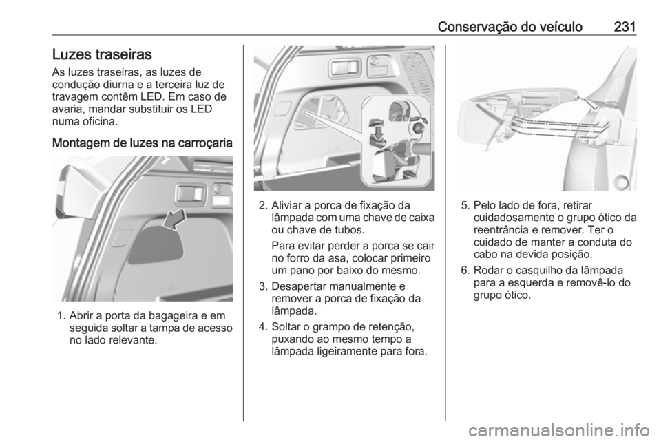 OPEL GRANDLAND X 2018.75 Manual de Instruções (in Portugues) Conservação do veículo231Luzes traseiras
As luzes traseiras, as luzes de
condução diurna e a terceira luz de
travagem contêm LED. Em caso de
avaria, mandar substituir os LED
numa oficina.
Montag OPEL GRANDLAND X 2018.75 Manual de Instruções (in Portugues) Conservação do veículo231Luzes traseiras
As luzes traseiras, as luzes de
condução diurna e a terceira luz de
travagem contêm LED. Em caso de
avaria, mandar substituir os LED
numa oficina.
Montag