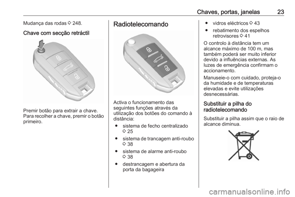 OPEL GRANDLAND X 2018.75  Manual de Instruções (in Portugues) Chaves, portas, janelas23Mudança das rodas 3 248.
Chave com secção retráctil
Premir botão para extrair a chave.
Para recolher a chave, premir o botão primeiro.
Radiotelecomando
Activa o funciona