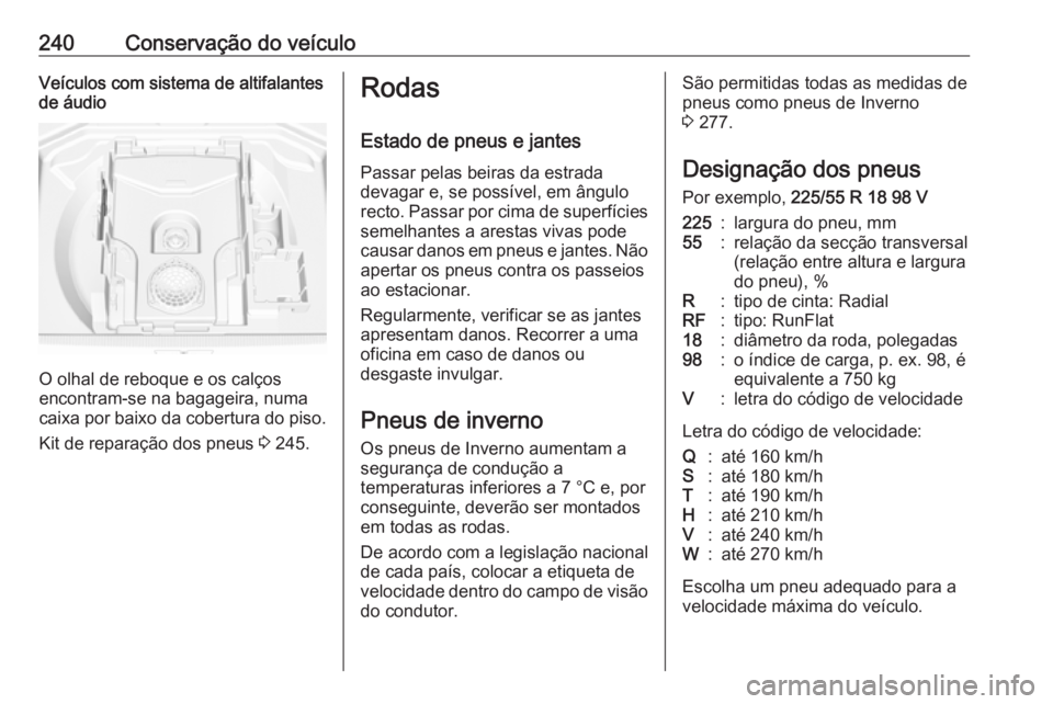 OPEL GRANDLAND X 2018.75 Manual de Instruções (in Portugues) 240Conservação do veículoVeículos com sistema de altifalantes
de áudio
O olhal de reboque e os calços
encontram-se na bagageira, numa
caixa por baixo da cobertura do piso.
Kit de reparação dos OPEL GRANDLAND X 2018.75 Manual de Instruções (in Portugues) 240Conservação do veículoVeículos com sistema de altifalantes
de áudio
O olhal de reboque e os calços
encontram-se na bagageira, numa
caixa por baixo da cobertura do piso.
Kit de reparação dos