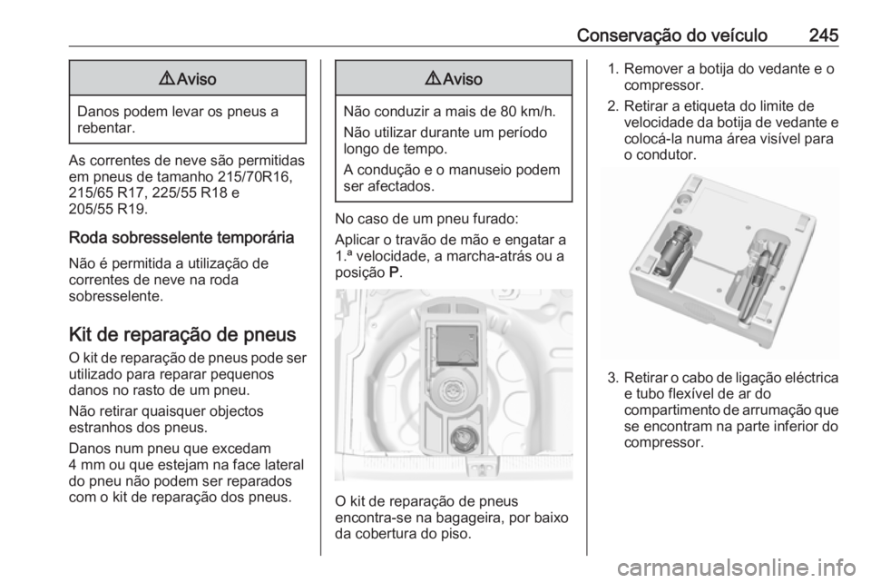 OPEL GRANDLAND X 2018.75 Manual de Instruções (in Portugues) Conservação do veículo2459Aviso
Danos podem levar os pneus a
rebentar.
As correntes de neve são permitidas em pneus de tamanho 215/70R16,
215/65 R17, 225/55 R18 e
205/55 R19.
Roda sobresselente te OPEL GRANDLAND X 2018.75 Manual de Instruções (in Portugues) Conservação do veículo2459Aviso
Danos podem levar os pneus a
rebentar.
As correntes de neve são permitidas em pneus de tamanho 215/70R16,
215/65 R17, 225/55 R18 e
205/55 R19.
Roda sobresselente te