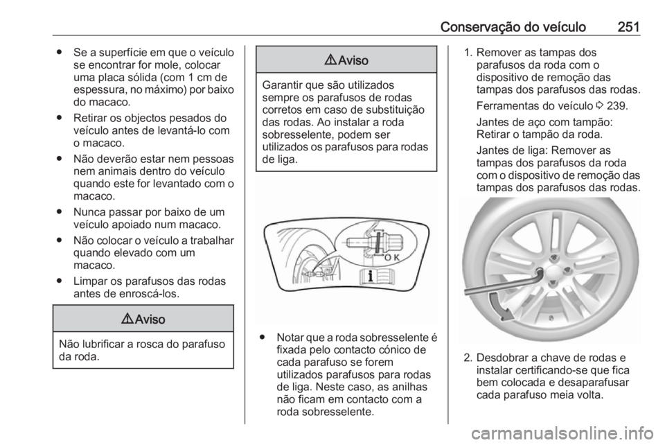 OPEL GRANDLAND X 2018.75 Manual de Instruções (in Portugues) Conservação do veículo251●Se a superfície em que o veículo
se encontrar for mole, colocar
uma placa sólida (com 1 cm de
espessura, no máximo) por baixo do macaco.
● Retirar os objectos pesa OPEL GRANDLAND X 2018.75 Manual de Instruções (in Portugues) Conservação do veículo251●Se a superfície em que o veículo
se encontrar for mole, colocar
uma placa sólida (com 1 cm de
espessura, no máximo) por baixo do macaco.
● Retirar os objectos pesa