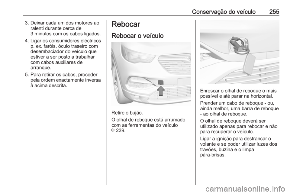 OPEL GRANDLAND X 2018.75 Manual de Instruções (in Portugues) Conservação do veículo2553. Deixar cada um dos motores aoralenti durante cerca de
3 minutos com os cabos ligados.
4. Ligar os consumidores eléctricos p. ex. faróis, óculo traseiro com
desembacia OPEL GRANDLAND X 2018.75 Manual de Instruções (in Portugues) Conservação do veículo2553. Deixar cada um dos motores aoralenti durante cerca de
3 minutos com os cabos ligados.
4. Ligar os consumidores eléctricos p. ex. faróis, óculo traseiro com
desembacia