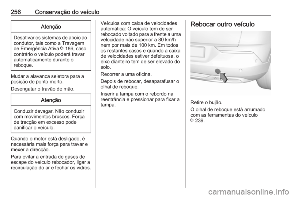 OPEL GRANDLAND X 2018.75 Manual de Instruções (in Portugues) 256Conservação do veículoAtenção
Desativar os sistemas de apoio aocondutor, tais como a Travagem
de Emergência Ativa 3 186, caso
contrário o veículo poderá travar
automaticamente durante o
r OPEL GRANDLAND X 2018.75 Manual de Instruções (in Portugues) 256Conservação do veículoAtenção
Desativar os sistemas de apoio aocondutor, tais como a Travagem
de Emergência Ativa 3 186, caso
contrário o veículo poderá travar
automaticamente durante o
r