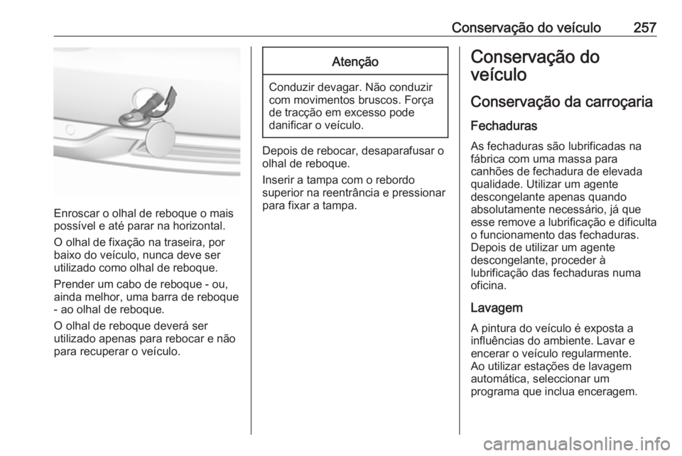 OPEL GRANDLAND X 2018.75 Manual de Instruções (in Portugues) Conservação do veículo257
Enroscar o olhal de reboque o mais
possível e até parar na horizontal.
O olhal de fixação na traseira, por
baixo do veículo, nunca deve ser
utilizado como olhal de re OPEL GRANDLAND X 2018.75 Manual de Instruções (in Portugues) Conservação do veículo257
Enroscar o olhal de reboque o mais
possível e até parar na horizontal.
O olhal de fixação na traseira, por
baixo do veículo, nunca deve ser
utilizado como olhal de re