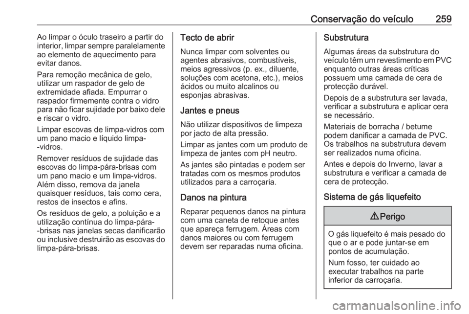 OPEL GRANDLAND X 2018.75 Manual de Instruções (in Portugues) Conservação do veículo259Ao limpar o óculo traseiro a partir do
interior, limpar sempre paralelamente
ao elemento de aquecimento para
evitar danos.
Para remoção mecânica de gelo,
utilizar um ra OPEL GRANDLAND X 2018.75 Manual de Instruções (in Portugues) Conservação do veículo259Ao limpar o óculo traseiro a partir do
interior, limpar sempre paralelamente
ao elemento de aquecimento para
evitar danos.
Para remoção mecânica de gelo,
utilizar um ra