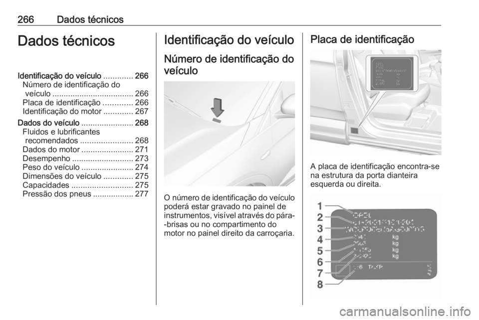 OPEL GRANDLAND X 2018.75 Manual de Instruções (in Portugues) 266Dados técnicosDados técnicosIdentificação do veículo.............266
Número de identificação do veículo .................................... 266
Placa de identificação .............266
I OPEL GRANDLAND X 2018.75 Manual de Instruções (in Portugues) 266Dados técnicosDados técnicosIdentificação do veículo.............266
Número de identificação do veículo .................................... 266
Placa de identificação .............266
I