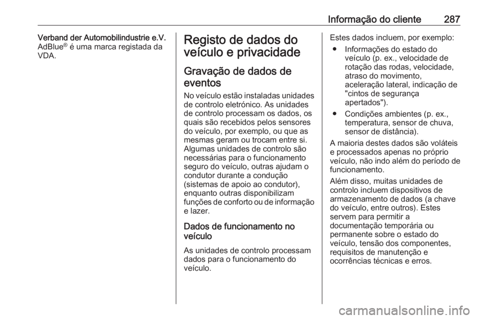 OPEL GRANDLAND X 2018.75 Manual de Instruções (in Portugues) Informação do cliente287Verband der Automobilindustrie e.V.
AdBlue ®
é uma marca registada da
VDA.Registo de dados do
veículo e privacidade
Gravação de dados deeventos
No veículo estão insta OPEL GRANDLAND X 2018.75 Manual de Instruções (in Portugues) Informação do cliente287Verband der Automobilindustrie e.V.
AdBlue ®
é uma marca registada da
VDA.Registo de dados do
veículo e privacidade
Gravação de dados deeventos
No veículo estão insta