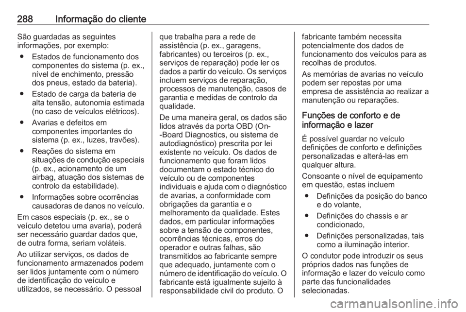 OPEL GRANDLAND X 2018.75  Manual de Instruções (in Portugues) 288Informação do clienteSão guardadas as seguintes
informações, por exemplo:
● Estados de funcionamento dos componentes do sistema (p. ex.,
nível de enchimento, pressão
dos pneus, estado da b