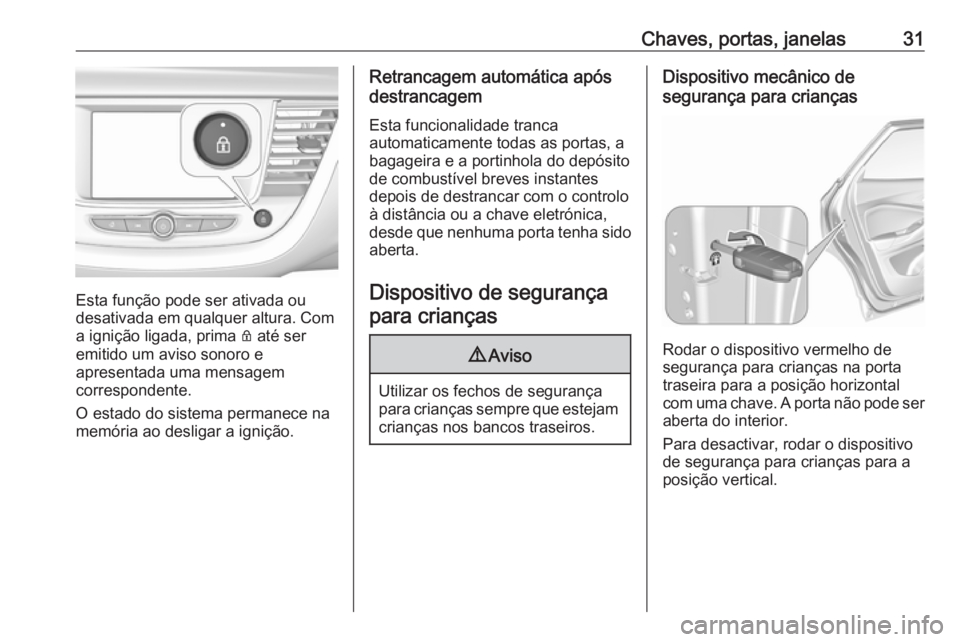 OPEL GRANDLAND X 2018.75  Manual de Instruções (in Portugues) Chaves, portas, janelas31
Esta função pode ser ativada ou
desativada em qualquer altura. Com
a ignição ligada, prima  Q até ser
emitido um aviso sonoro e
apresentada uma mensagem
correspondente.
