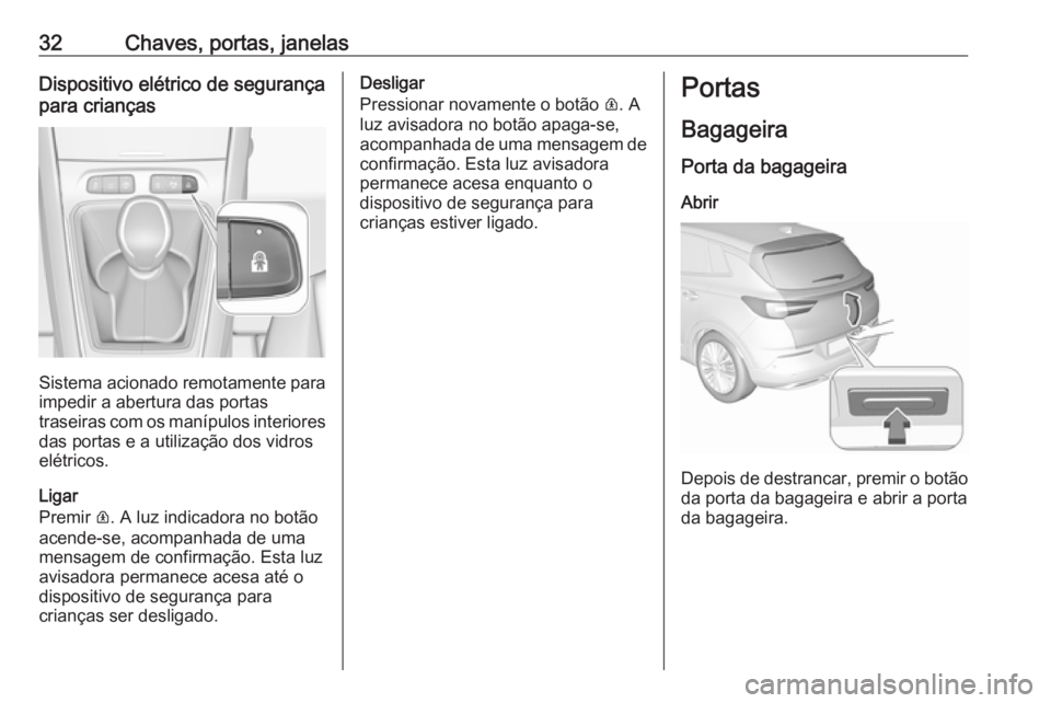 OPEL GRANDLAND X 2018.75  Manual de Instruções (in Portugues) 32Chaves, portas, janelasDispositivo elétrico de segurança
para crianças
Sistema acionado remotamente para
impedir a abertura das portas
traseiras com os manípulos interiores das portas e a utiliz