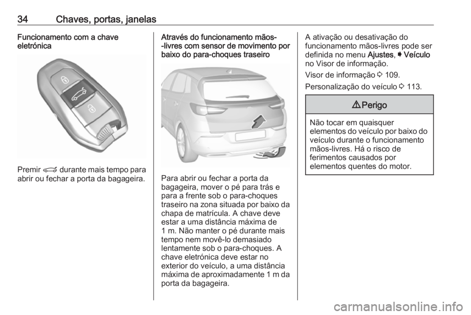 OPEL GRANDLAND X 2018.75  Manual de Instruções (in Portugues) 34Chaves, portas, janelasFuncionamento com a chave
eletrónica
Premir  P durante mais tempo para
abrir ou fechar a porta da bagageira.
Através do funcionamento mãos-
-livres com sensor de movimento 