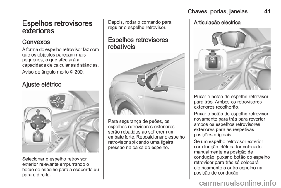 OPEL GRANDLAND X 2018.75  Manual de Instruções (in Portugues) Chaves, portas, janelas41Espelhos retrovisores
exteriores
Convexos
A forma do espelho retrovisor faz com
que os objectos pareçam mais
pequenos, o que afectará a
capacidade de calcular as distâncias