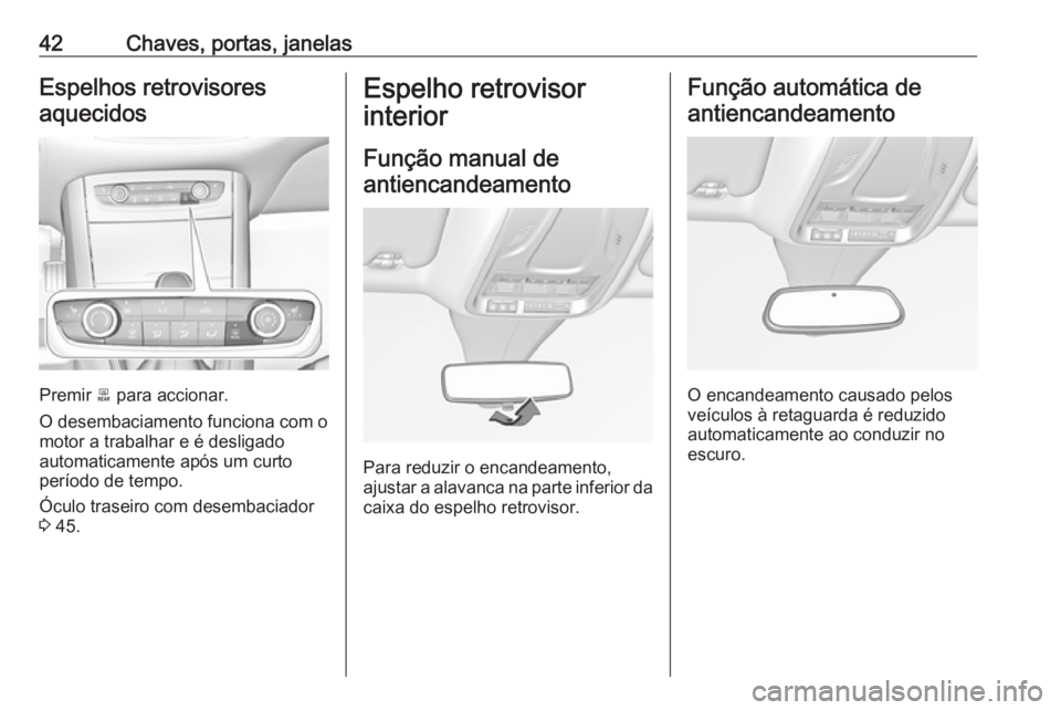 OPEL GRANDLAND X 2018.75  Manual de Instruções (in Portugues) 42Chaves, portas, janelasEspelhos retrovisoresaquecidos
Premir  b para accionar.
O desembaciamento funciona com o motor a trabalhar e é desligado
automaticamente após um curto
período de tempo.
Óc