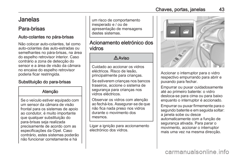 OPEL GRANDLAND X 2018.75  Manual de Instruções (in Portugues) Chaves, portas, janelas43Janelas
Para-brisas Auto-colantes no pára-brisasNão colocar auto-colantes, tal como
auto-colantes das auto-estradas ou
semelhantes no pára-brisas, na área
do espelho retro