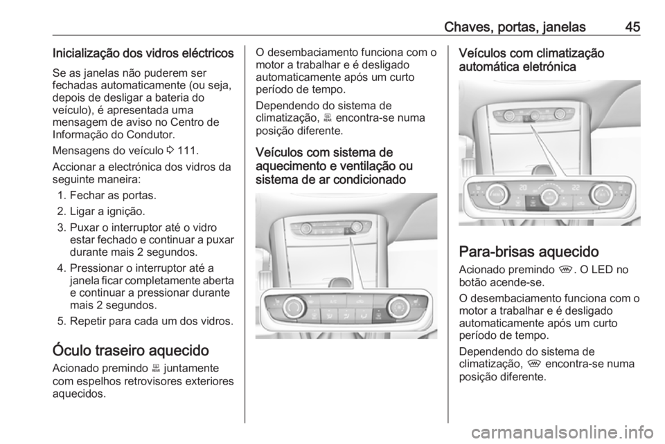 OPEL GRANDLAND X 2018.75  Manual de Instruções (in Portugues) Chaves, portas, janelas45Inicialização dos vidros eléctricosSe as janelas não puderem ser
fechadas automaticamente (ou seja,
depois de desligar a bateria do
veículo), é apresentada uma
mensagem 